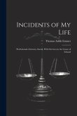 Incidents of My Life: Professional--Literary--Social, With Services in the Cause of Ireland