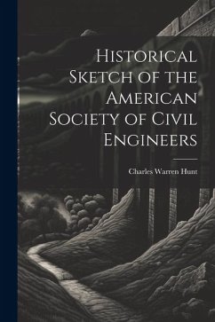 Historical Sketch of the American Society of Civil Engineers - Hunt, Charles Warren