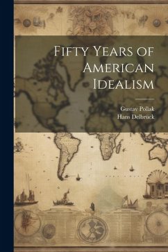 Fifty Years of American Idealism - Pollak, Gustav; Delbrück, Hans