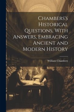 Chambers's Historical Questions, With Answers, Embracing Ancient and Modern History - Chambers, William