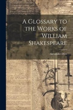 A Glossary to the Works of William Shakespeare - Dyce, Alexander