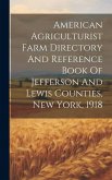 American Agriculturist Farm Directory And Reference Book Of Jefferson And Lewis Counties, New York, 1918