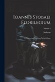 Ioannis Stobaei Florilegium: D Optimorum Librorum Fidem Editum; Volume 3