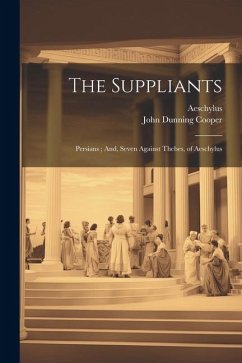 The Suppliants; Persians; And, Seven Against Thebes, of Aeschylus - Aeschylus; Cooper, John Dunning