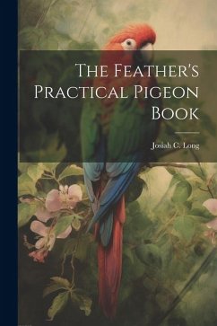 The Feather's Practical Pigeon Book - Long, Josiah C.