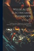 Wells' Auto-electricians' Handbook; a Reference Book of Adjustments, Tests, Repairs and Performance of Electric Lighting and Starting Equipment on Aut