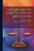 Lectures on the Early History of Institutions: (a Sequel to &quote;Ancient Law&quote;)