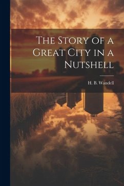 The Story of a Great City in a Nutshell - Wandell, H. B.