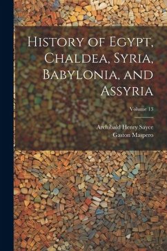 History of Egypt, Chaldea, Syria, Babylonia, and Assyria; Volume 13 - Sayce, Archibald Henry; Maspero, Gaston