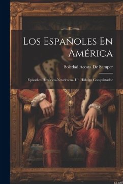 Los Españoles En América: Episodios Histórico-Novelescos. Un Hidalgo Conquistador - De Samper, Soledad Acosta