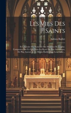 Les Vies Des Saints: Et L'histoire Des Festes Et Des Mystères De L'église. Composées Sur Ce Qui Nous Est Resté De Plus Autentique, De Plus - Baillet, Adrien