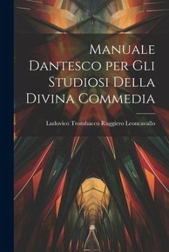 Manuale Dantesco per Gli Studiosi Della Divina Commedia - Leoncavallo, Ludovico Trombacco Rugg
