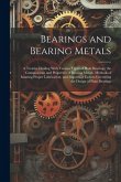 Bearings and Bearing Metals: A Treatise Dealing With Various Types of Plain Bearings, the Compositions and Properties of Bearing Metals, Methods of