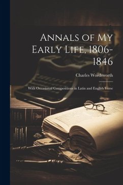 Annals of My Early Life, 1806-1846: With Occasional Compositions in Latin and English Verse - Wordsworth, Charles