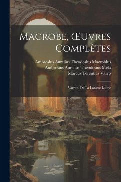 Macrobe, OEuvres Complètes - Varro, Marcus Terentius; Macrobius, Ambrosius Aurelius Theodos; Mela, Ambrosius Aurelius Theodosius