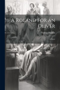 A Roland for an Oliver: A Farce - Morton, Thomas