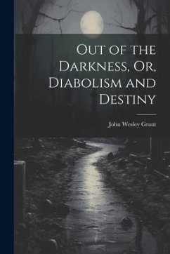 Out of the Darkness, Or, Diabolism and Destiny - Grant, John Wesley