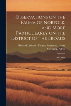 Observations on the Fauna of Norfolk, and More Particularly on the District of the Broads: And More - Lubbock, Thomas Southwell Henry Stev