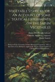 Vegetable Staticks, or, An Account of Some Statical Experiments on the Sap in Vegetables: Being an Essay Towards a Natural History of Vegetation: Also