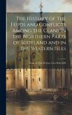 The History of the Feuds and Conflicts Among the Clans in the Northern Parts of Scotland and in the Western Isles: From the Year M.Xxxi. Unto M.Dc.XIX