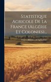 Statistique Agricole De La France (algérie Et Colonies)...