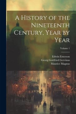 A History of the Nineteenth Century, Year by Year; Volume 1 - Gervinus, Georg Gottfried; Emerson, Edwin; Magnus, Maurice