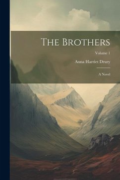 The Brothers: A Novel; Volume 1 - Drury, Anna Harriet
