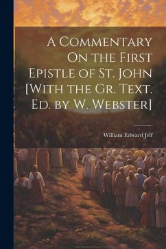 A Commentary On the First Epistle of St. John [With the Gr. Text. Ed. by W. Webster] - Jelf, William Edward