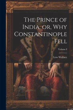 The Prince of India, or, Why Constantinople Fell; Volume I - Lew, Wallace