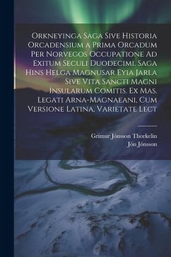 Orkneyinga Saga Sive Historia Orcadensium a Prima Orcadum Per Norvegos Occupatione Ad Exitum Seculi Duodecimi. Saga Hins Helga Magnusar Eyia Jarla Siv - Thorkelín, Grímur Jónsson; Jónsson, Jón