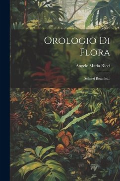 Orologio Di Flora: Scherzi Botanici... - Ricci, Angelo Maria