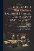 Reply to Dr. J. Marion Sims' Pamphlet Entitled &quote;The Woman's Hospital in 1874&quote;