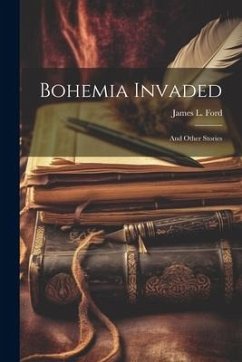 Bohemia Invaded: And Other Stories - Ford, James L.