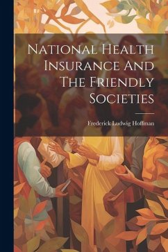National Health Insurance And The Friendly Societies - Hoffman, Frederick Ludwig