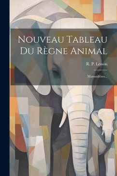 Nouveau Tableau Du Règne Animal: Mammifères... - Lesson, R. P.
