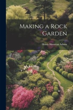 Making a Rock Garden - Adams, Henry Sherman