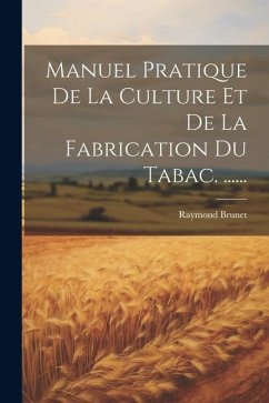 Manuel Pratique De La Culture Et De La Fabrication Du Tabac. ...... - Brunet, Raymond