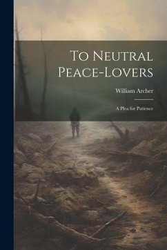 To Neutral Peace-Lovers: A Plea for Patience - William, Archer