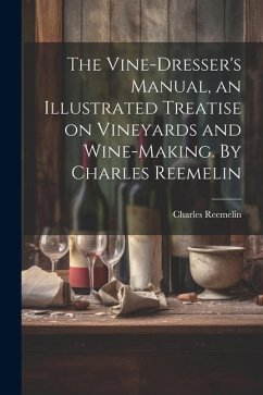 The Vine-dresser's Manual, an Illustrated Treatise on Vineyards and Wine-making. By Charles Reemelin - Reemelin, Charles