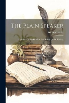 The Plain Speaker: Opinions On Books, Men, And Things [by W. Hazlitt] - Hazlitt, William
