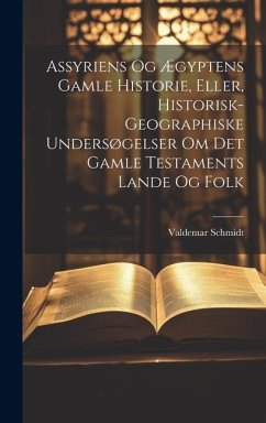 Assyriens Og Ægyptens Gamle Historie, Eller, Historisk-Geographiske Undersøgelser Om Det Gamle Testaments Lande Og Folk - Schmidt, Valdemar