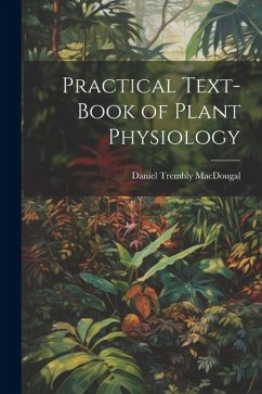 Practical Text-Book of Plant Physiology - Macdougal, Daniel Trembly