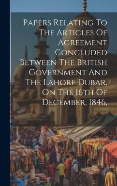 Papers Relating To The Articles Of Agreement Concluded Between The British Government And The Lahore Dubar, On The 16th Of December, 1846, - Anonymous