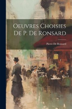Oeuvres Choisies De P. De Ronsard - De Ronsard, Pierre