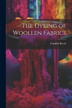 The Dyeing of Woollen Fabrics - Beech, Franklin