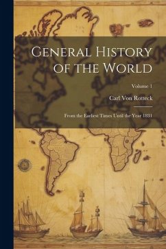 General History of the World: From the Earliest Times Until the Year 1831; Volume 1 - Rotteck, Carl Von