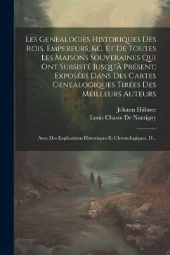 Les Genealogies Historiques Des Rois, Empereurs, &c. Et De Toutes Les Maisons Souveraines Qui Ont Subsisté Jusqu'à Présent; Exposées Dans Des Cartes G - Hübner, Johann; De Nantigny, Louis Chasot