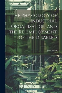 The Physiology of Industrial Organisation and the Re-employment of the Disabled - Amar, Jules