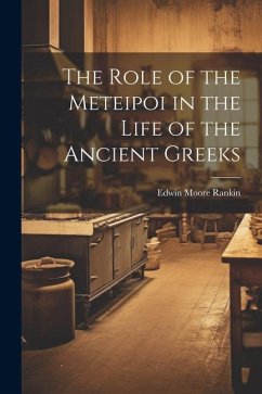 The Role of the Meteipoi in the Life of the Ancient Greeks - Rankin, Edwin Moore