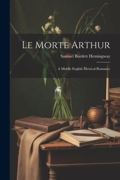 Le Morte Arthur: A Middle English Metrical Romance - Hemingway, Samuel Burdett